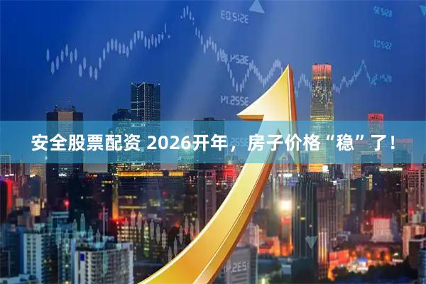 安全股票配资 2026开年，房子价格“稳”了！