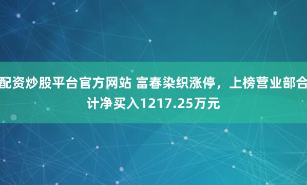 配资炒股平台官方网站 富春染织涨停，上榜营业部合计净买入1217.25万元